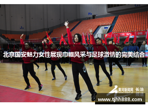 北京国安魅力女性展现巾帼风采与足球激情的完美结合