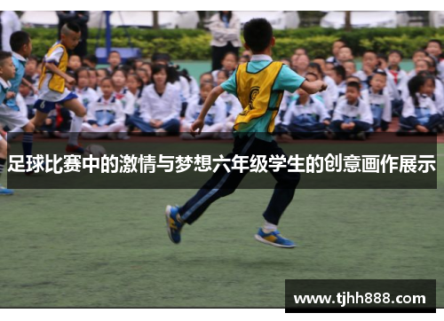 足球比赛中的激情与梦想六年级学生的创意画作展示
