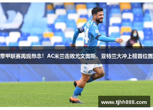 意甲联赛再现悬念！AC米兰击败尤文图斯，亚特兰大冲上榜首位置