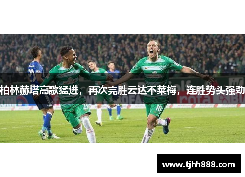 柏林赫塔高歌猛进，再次完胜云达不莱梅，连胜势头强劲