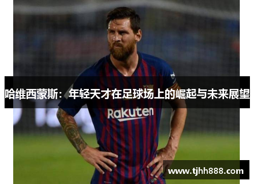 哈维西蒙斯：年轻天才在足球场上的崛起与未来展望